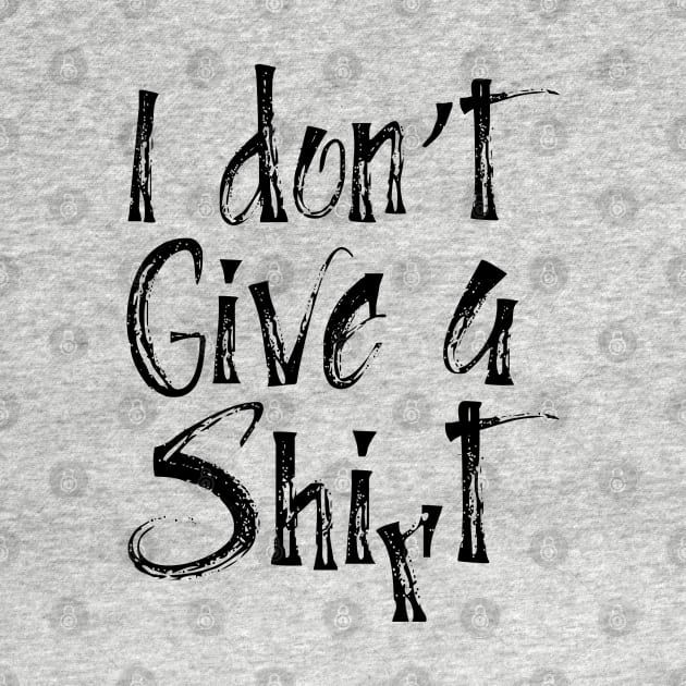 I Don't Give A Shirt Funny by TheBlackCatprints